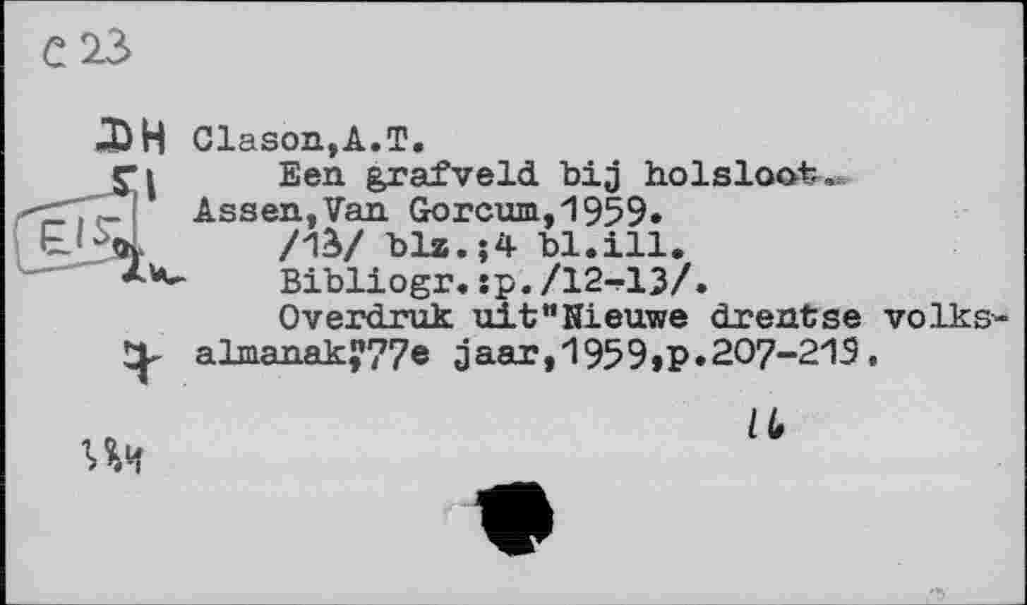 ﻿Ж Clason,A.T.
’1	Een grafveld bij holsloot,
Assen,Van Gorcum,1959»
tv	/13/ bias.-,4 bl.ill.
Bibliogr. sp./12-?13/.
Overdruk uit"Nieuwe drentse volks almanak?77e jaar, 1959»P•207-2'13 •